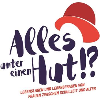 Ausstellungseröffnung: „Alles unter einen Hut!?“ - Lebenslagen und Lebensfragen von Frauen zwischen Schulzeit und Alter